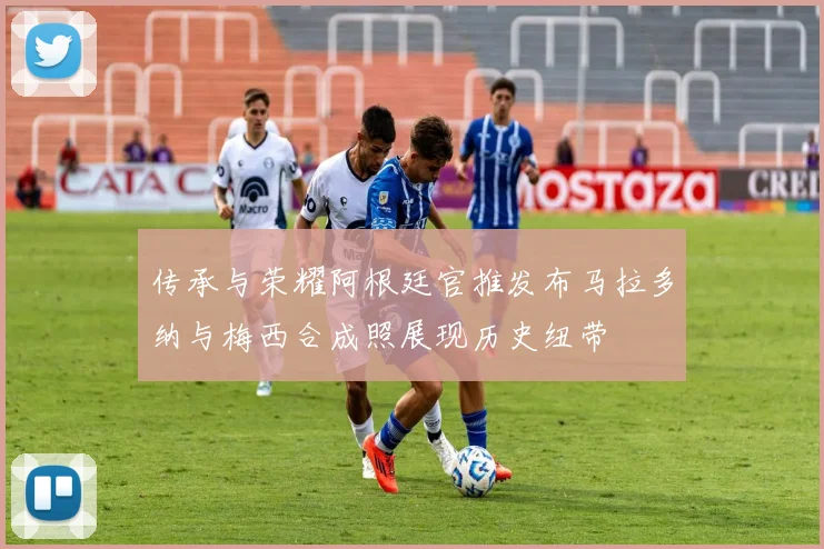 传承与荣耀阿根廷官推发布马拉多纳与梅西合成照展现历史纽带